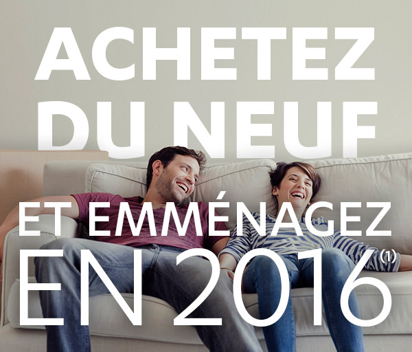 ACHETEZ DU NEUF, EMMÉNAGEZ EN 2016