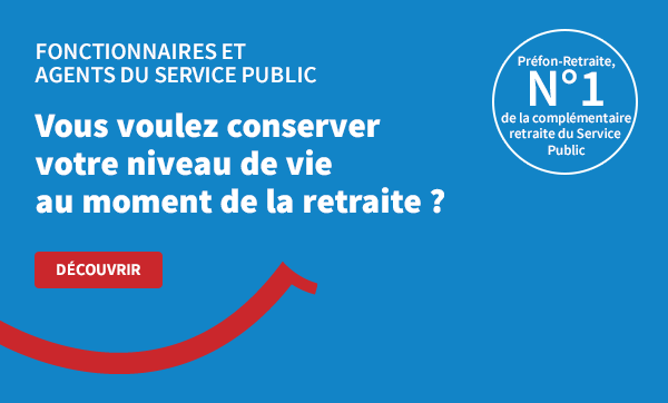 Fonctionnaires et agents du service public Vous voulez conserver votre niveau de vie au moment de la retraite ?