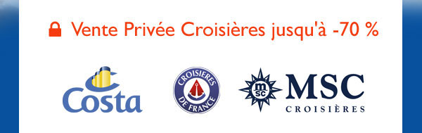 Vente Privée Croisières jusqu'à -70 %. Costa, Croisières de France,  MSC